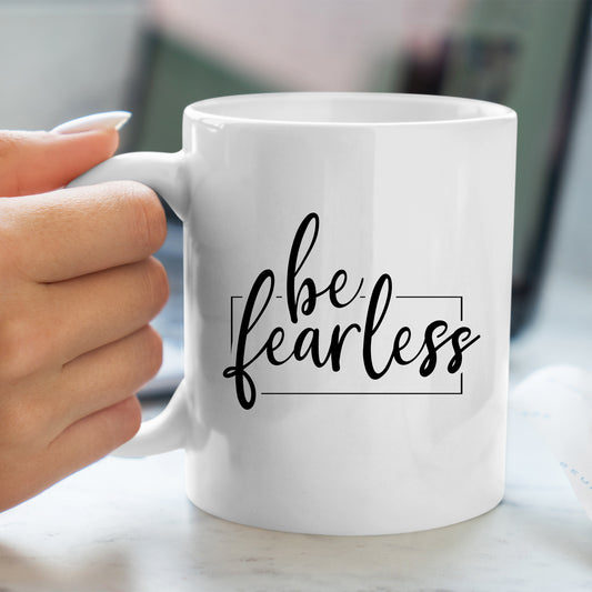 Be Fearless. Inspirational Coffee Mug.