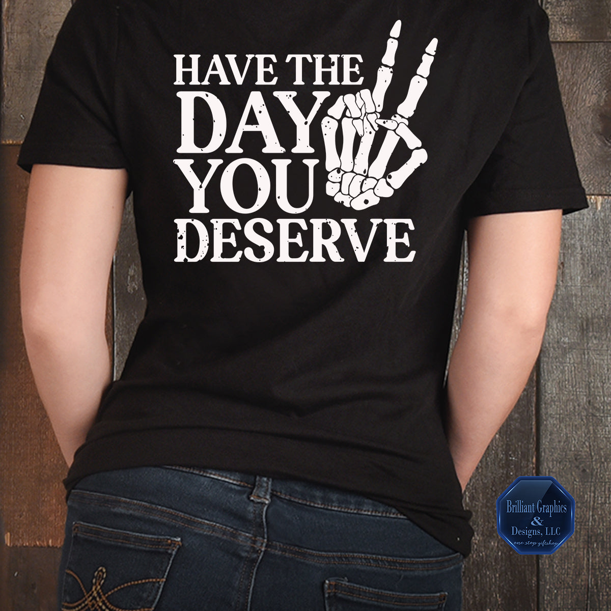 Have The Day You Deserve, Sarcastic Graphic Tee